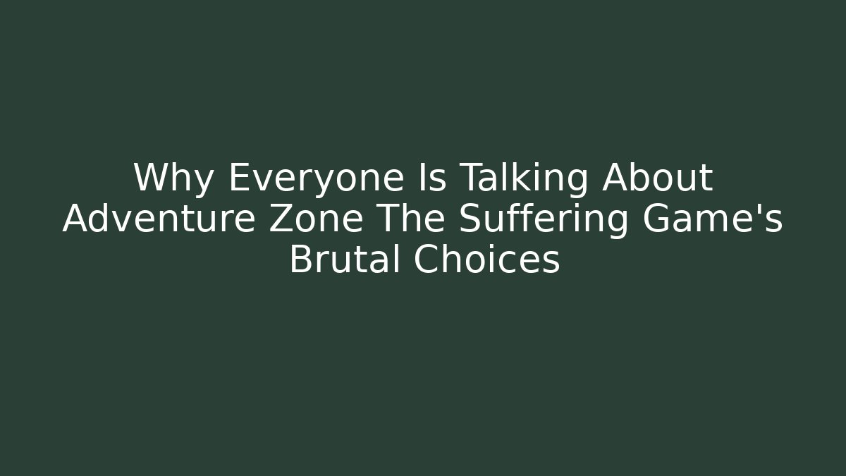 Why Everyone Is Talking About Adventure Zone The Suffering Game’s Brutal Choices