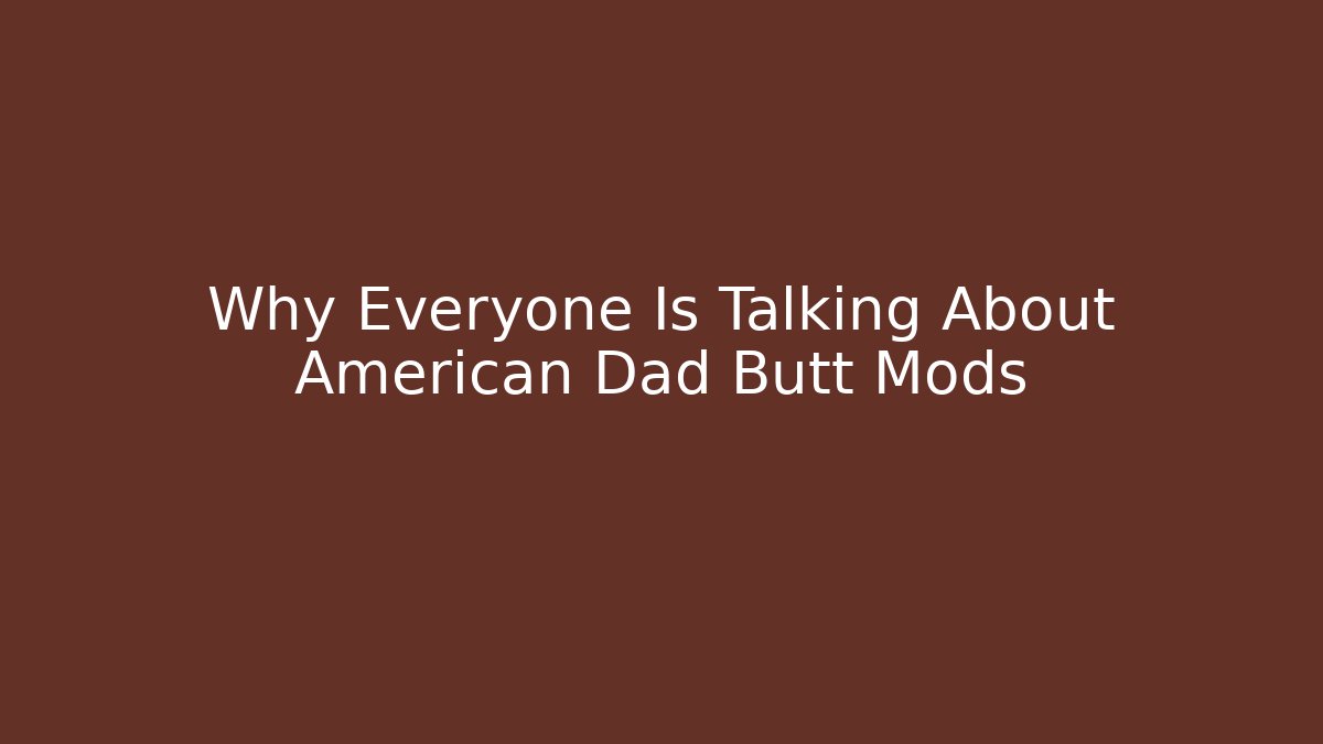 Why Everyone Is Talking About American Dad Butt Mods - Método de Aprovação