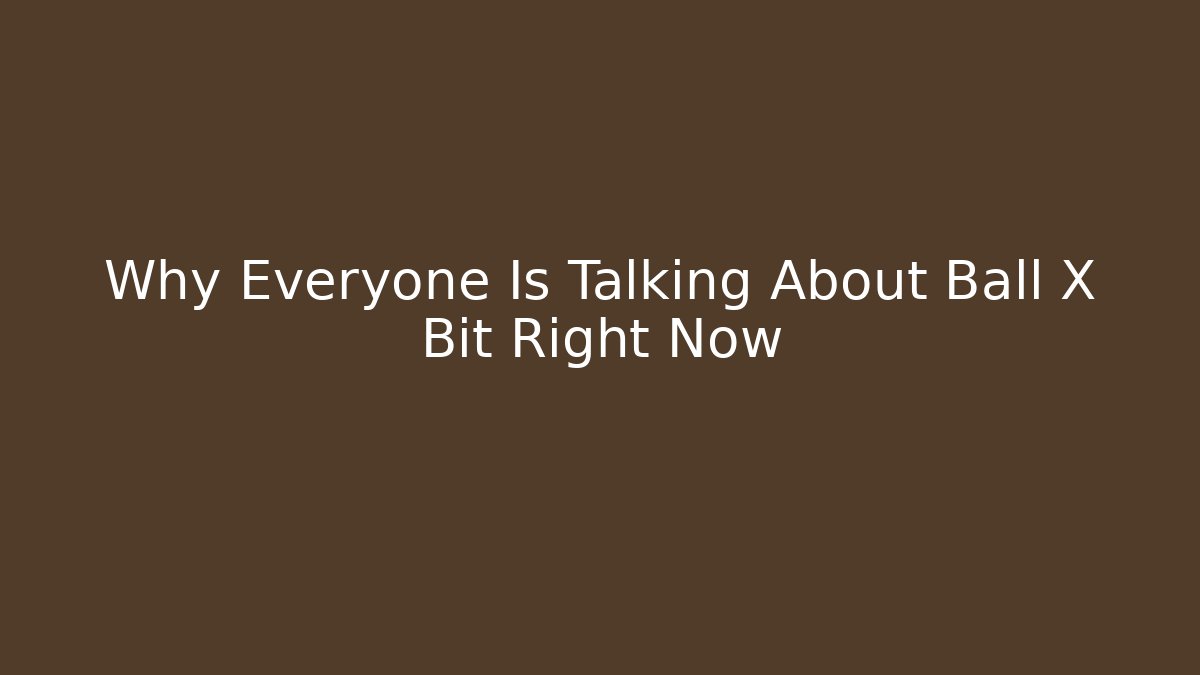 Why Everyone Is Talking About Ball X Bit Right Now