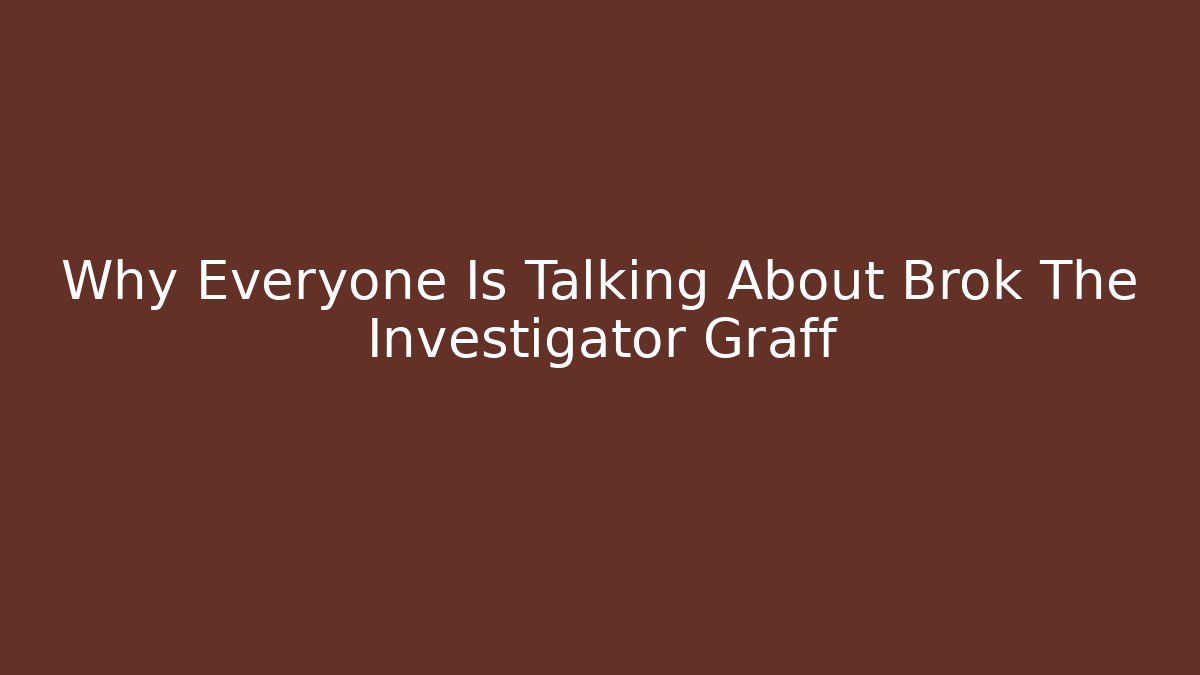 Why Everyone Is Talking About Brok The Investigator Graff