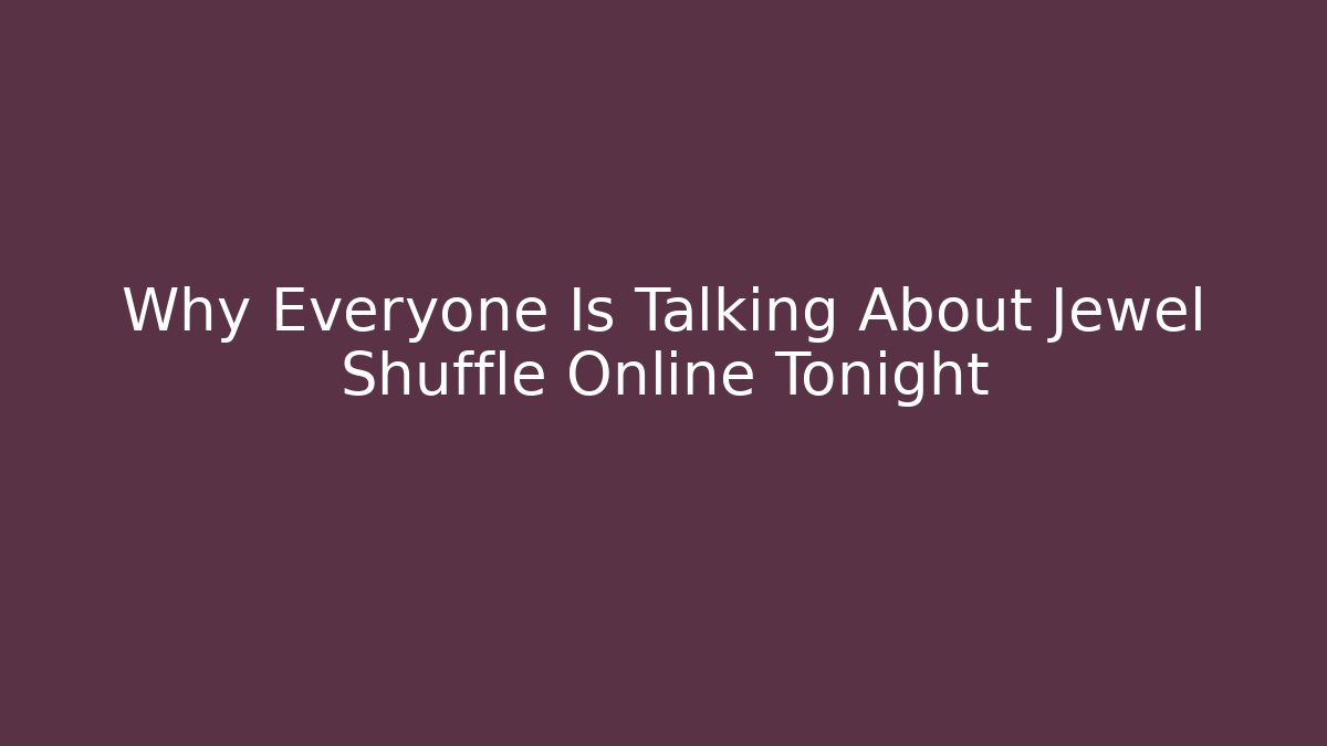 Why Everyone Is Talking About Jewel Shuffle Online Tonight