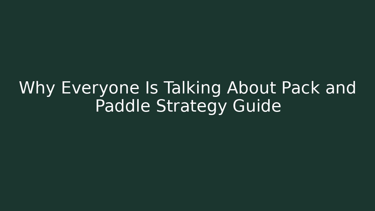 Why Everyone Is Talking About Pack and Paddle Strategy Guide