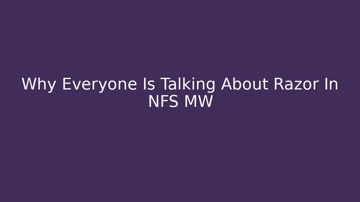Why Everyone Is Talking About Razor In NFS MW
