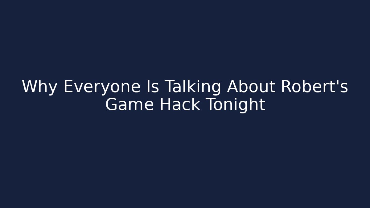 Why Everyone Is Talking About Robert's Game Hack Tonight