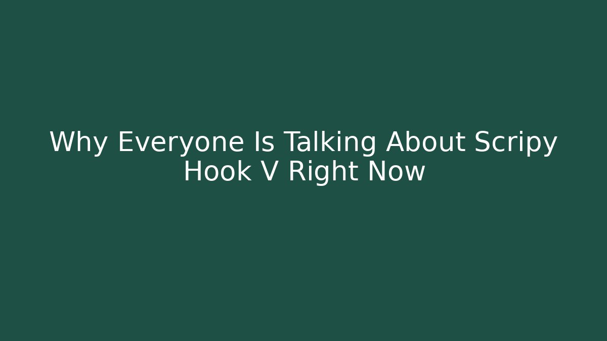 Why Everyone Is Talking About Scripy Hook V Right Now