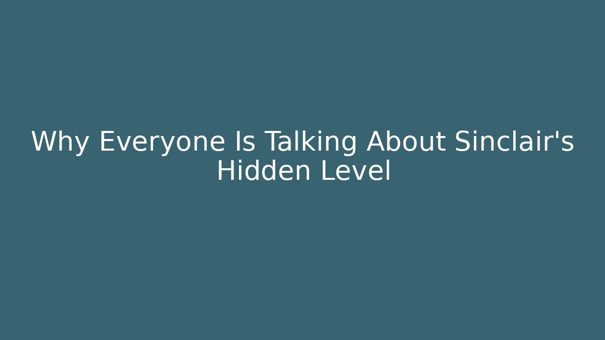 Why Everyone Is Talking About Sinclair's Hidden Level