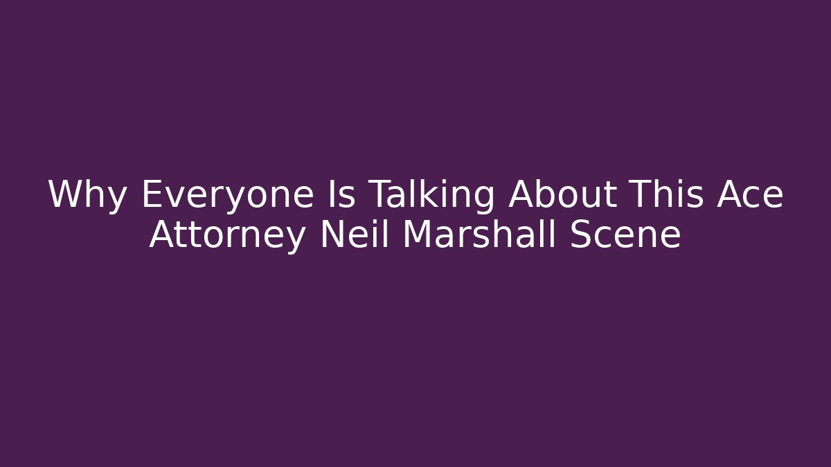 Why Everyone Is Talking About This Ace Attorney Neil Marshall Scene