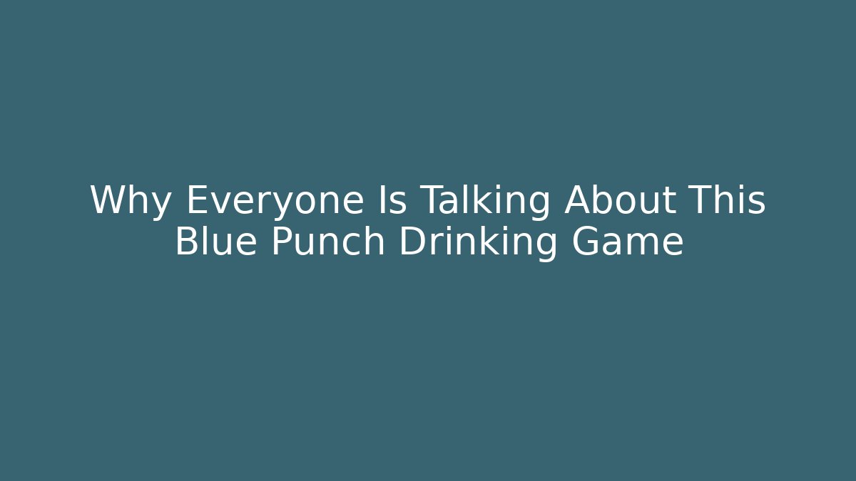 Why Everyone Is Talking About This Blue Punch Drinking Game