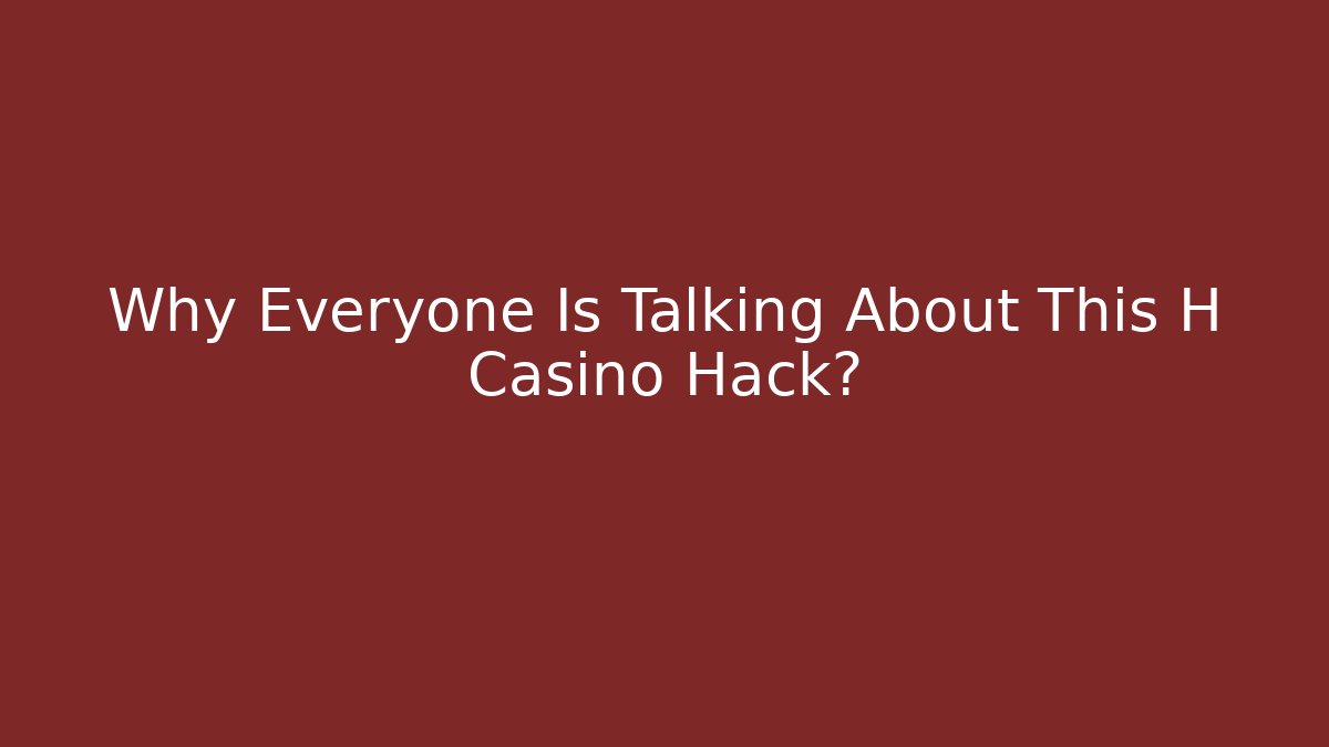 Why Everyone Is Talking About This H Casino Hack? - Método de Aprovação