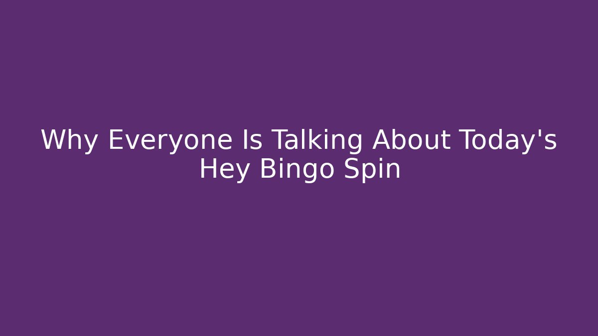 Why Everyone Is Talking About Today's Hey Bingo Spin - Método de Aprovação