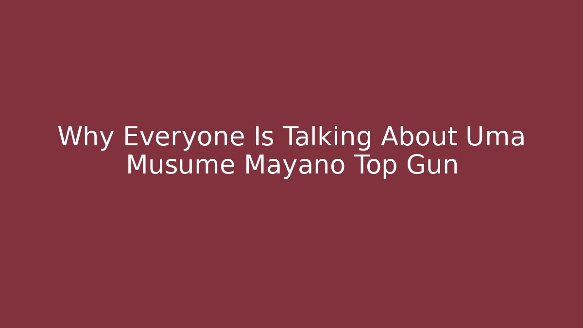 Why Everyone Is Talking About Uma Musume Mayano Top Gun