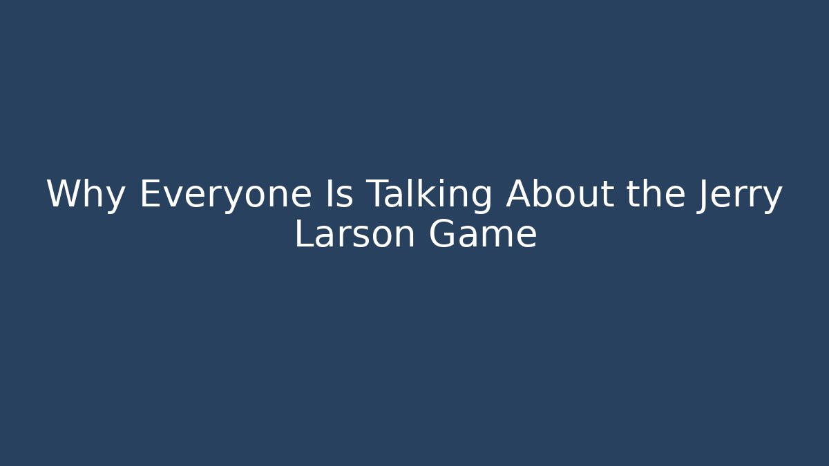 Why Everyone Is Talking About the Jerry Larson Game