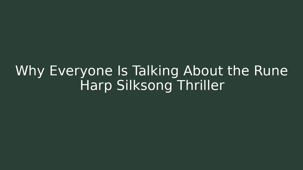 Why Everyone Is Talking About the Rune Harp Silksong Thriller