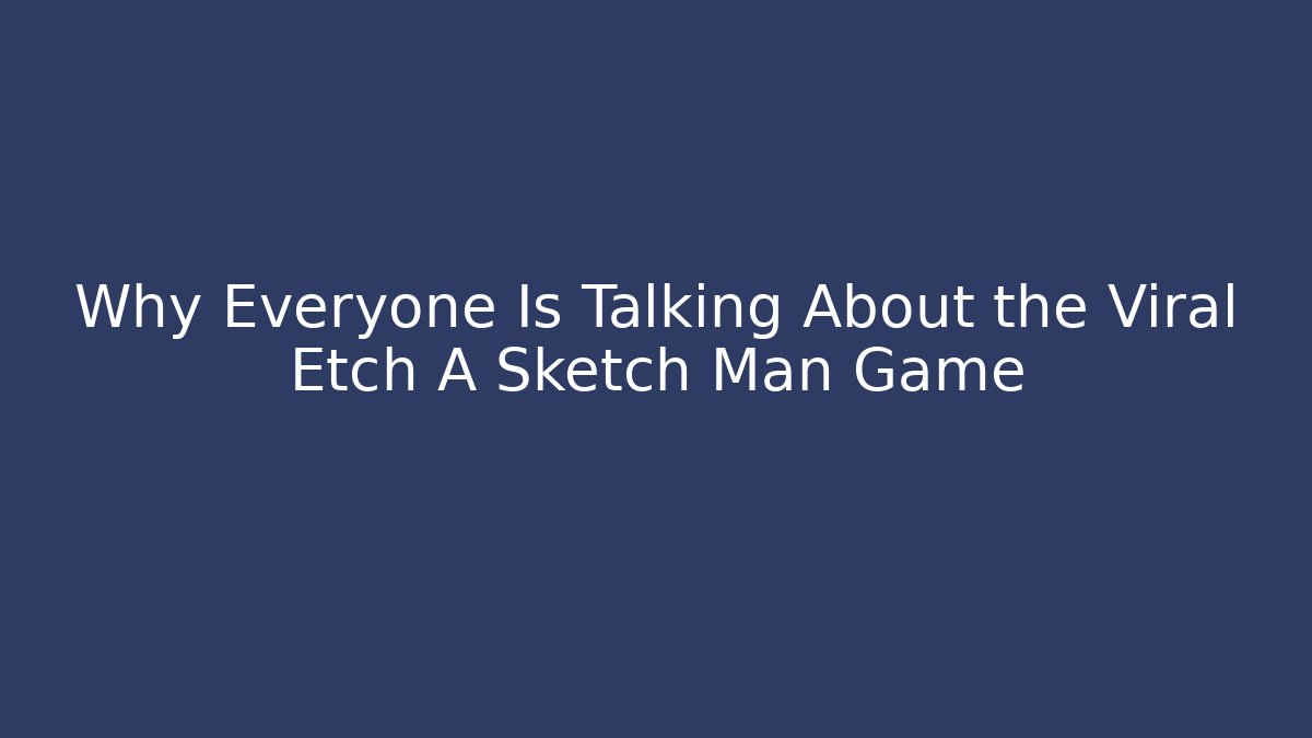 Why Everyone Is Talking About the Viral Etch A Sketch Man Game
