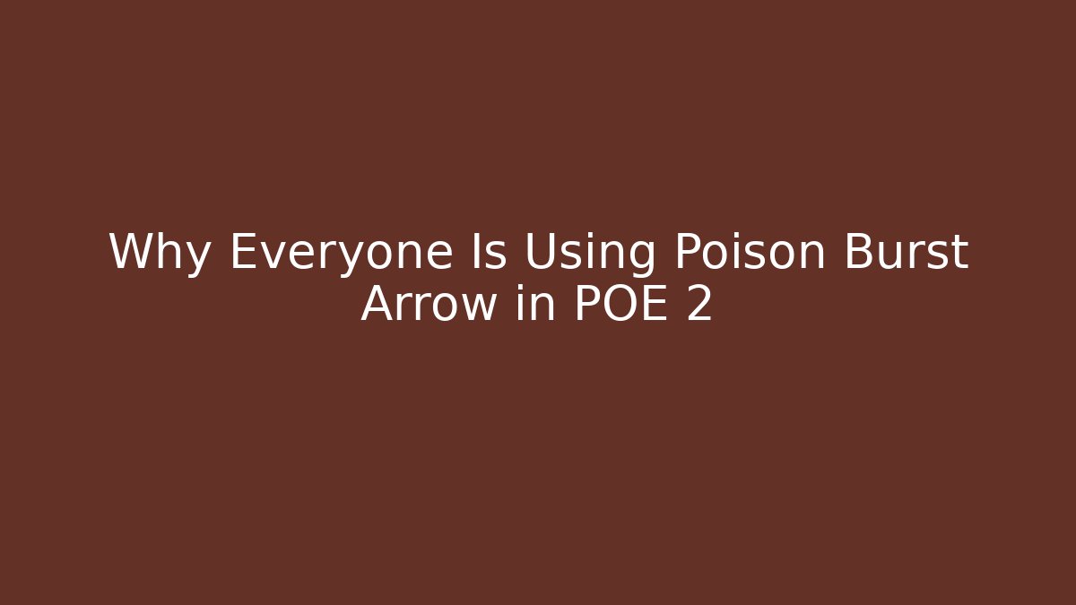 Why Everyone Is Using Poison Burst Arrow in POE 2