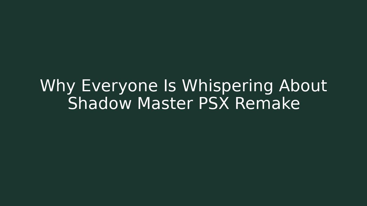 Why Everyone Is Whispering About Shadow Master PSX Remake - Método de Aprovação