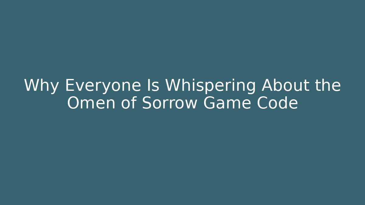 Why Everyone Is Whispering About the Omen of Sorrow Game Code