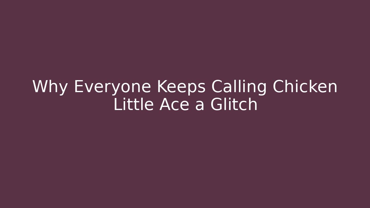 Why Everyone Keeps Calling Chicken Little Ace a Glitch