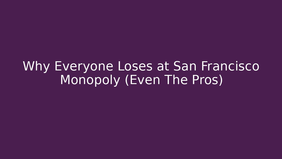 Why Everyone Loses at San Francisco Monopoly (Even The Pros)