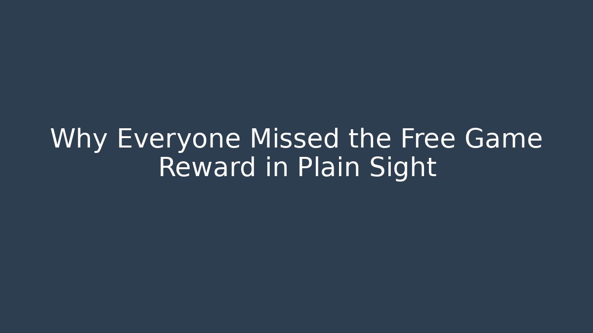 Why Everyone Missed the Free Game Reward in Plain Sight
