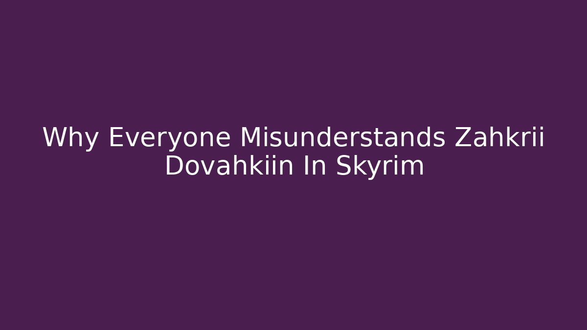 Why Everyone Misunderstands Zahkrii Dovahkiin In Skyrim