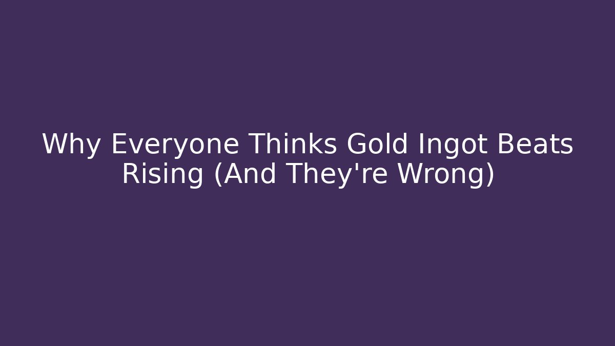 Why Everyone Thinks Gold Ingot Beats Rising (And They’re Wrong)