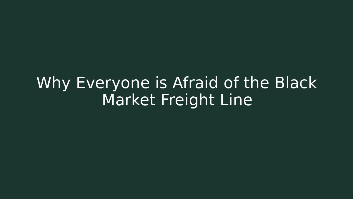 Why Everyone is Afraid of the Black Market Freight Line