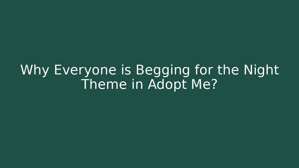Why Everyone is Begging for the Night Theme in Adopt Me?