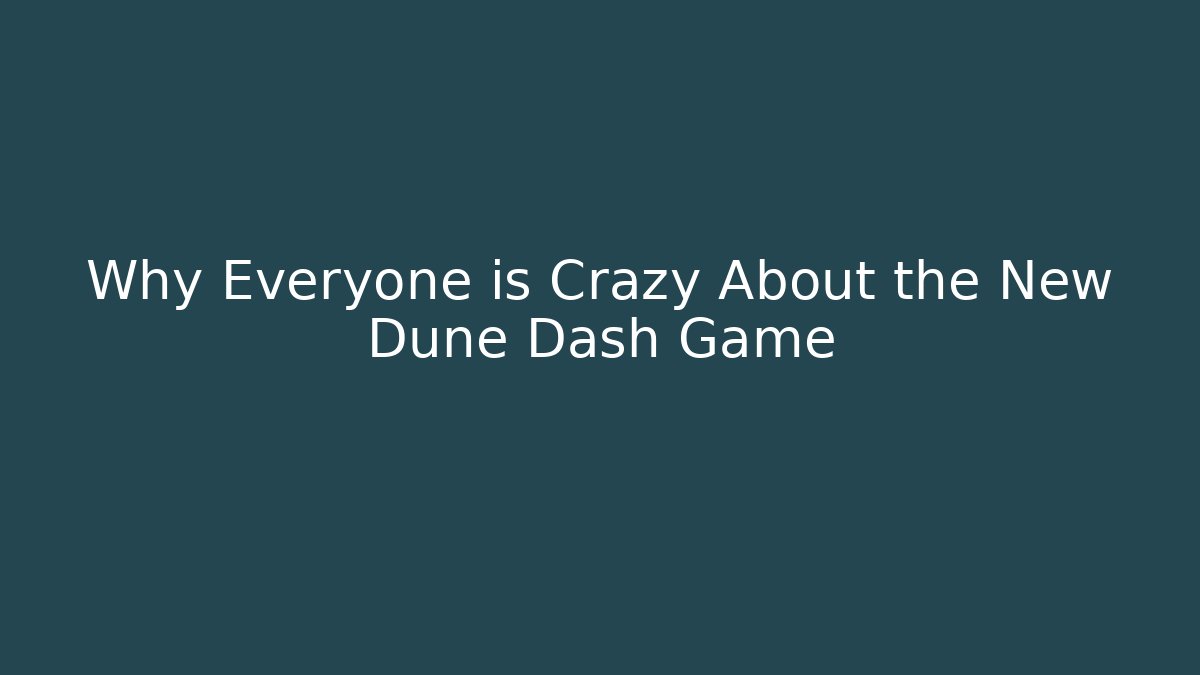 Why Everyone is Crazy About the New Dune Dash Game
