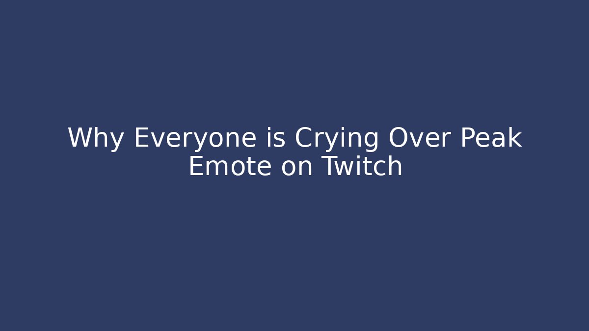 Why Everyone is Crying Over Peak Emote on Twitch