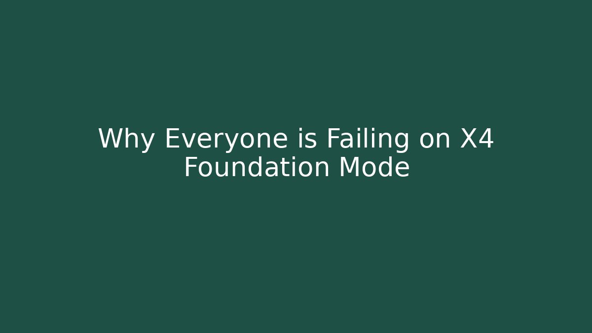 Why Everyone is Failing on X4 Foundation Mode
