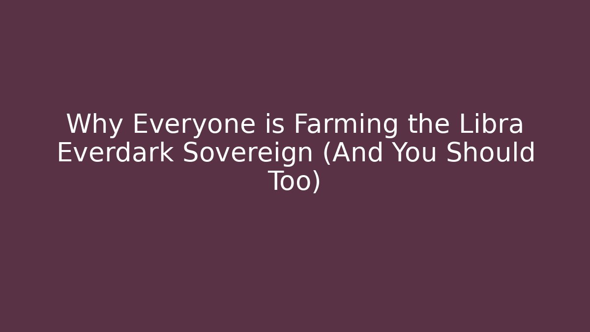 Why Everyone is Farming the Libra Everdark Sovereign (And You Should Too)