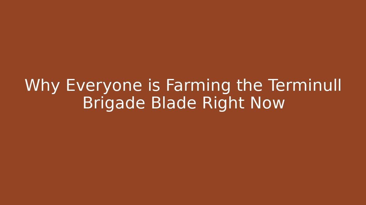 Why Everyone is Farming the Terminull Brigade Blade Right Now
