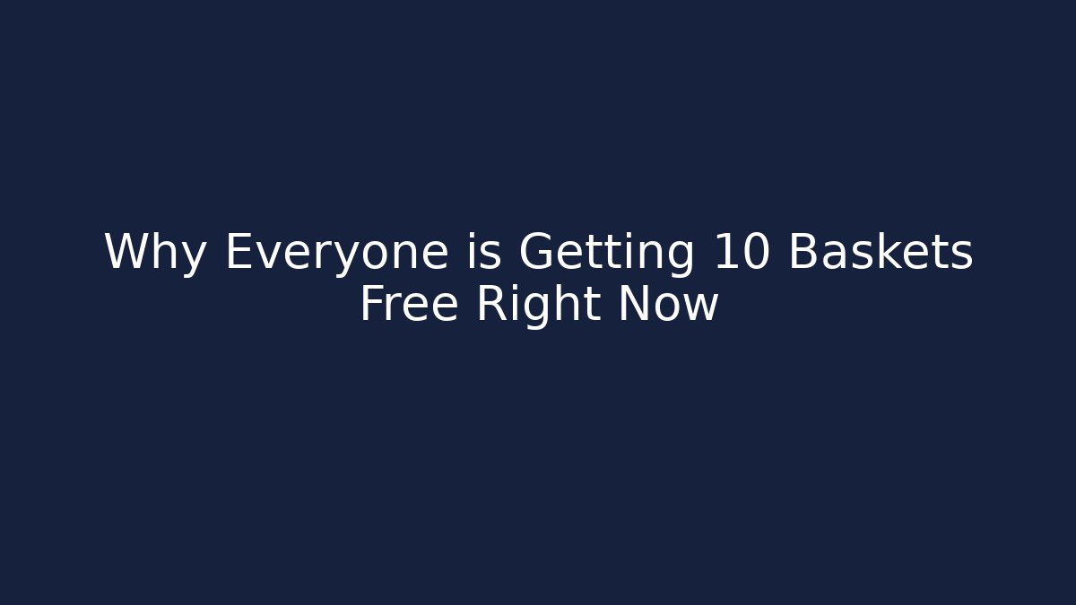 Why Everyone is Getting 10 Baskets Free Right Now
