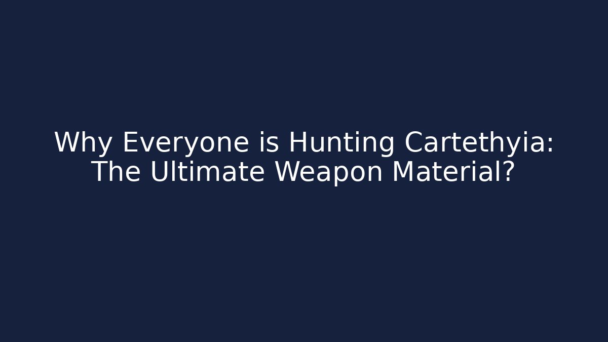 Why Everyone is Hunting Cartethyia: The Ultimate Weapon Material?