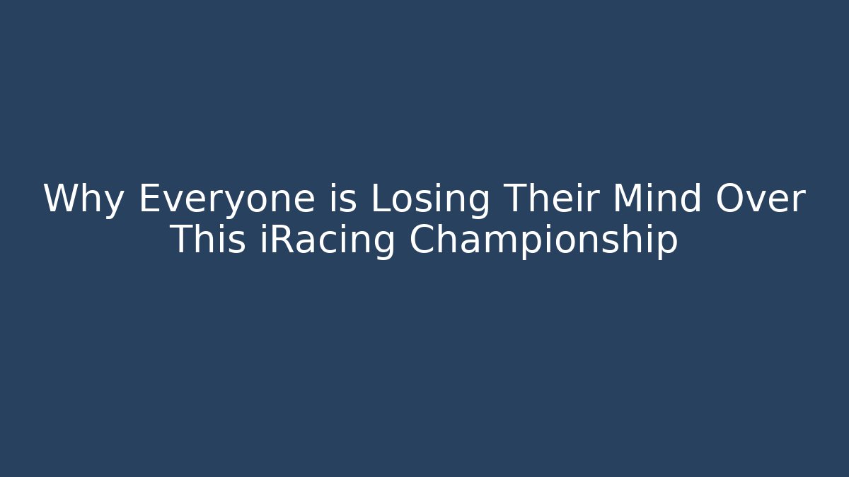 Why Everyone is Losing Their Mind Over This iRacing Championship