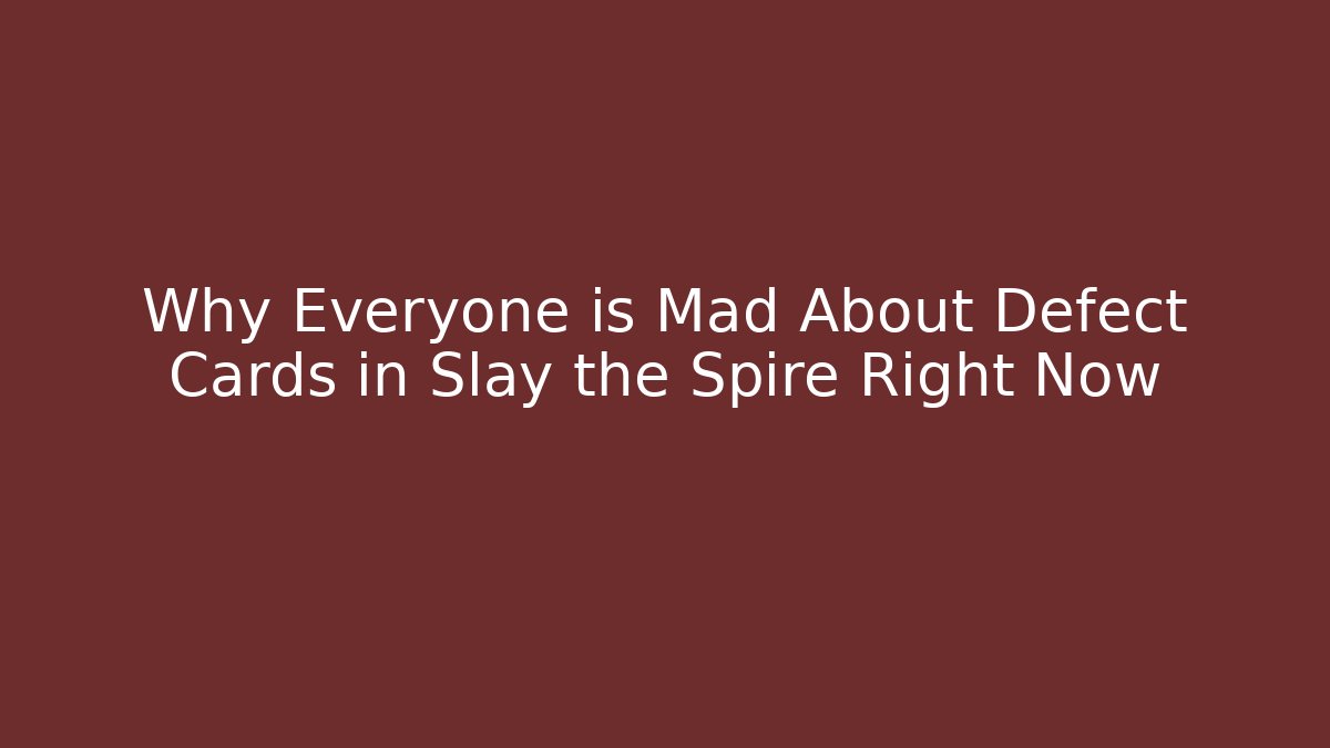Why Everyone is Mad About Defect Cards in Slay the Spire Right Now