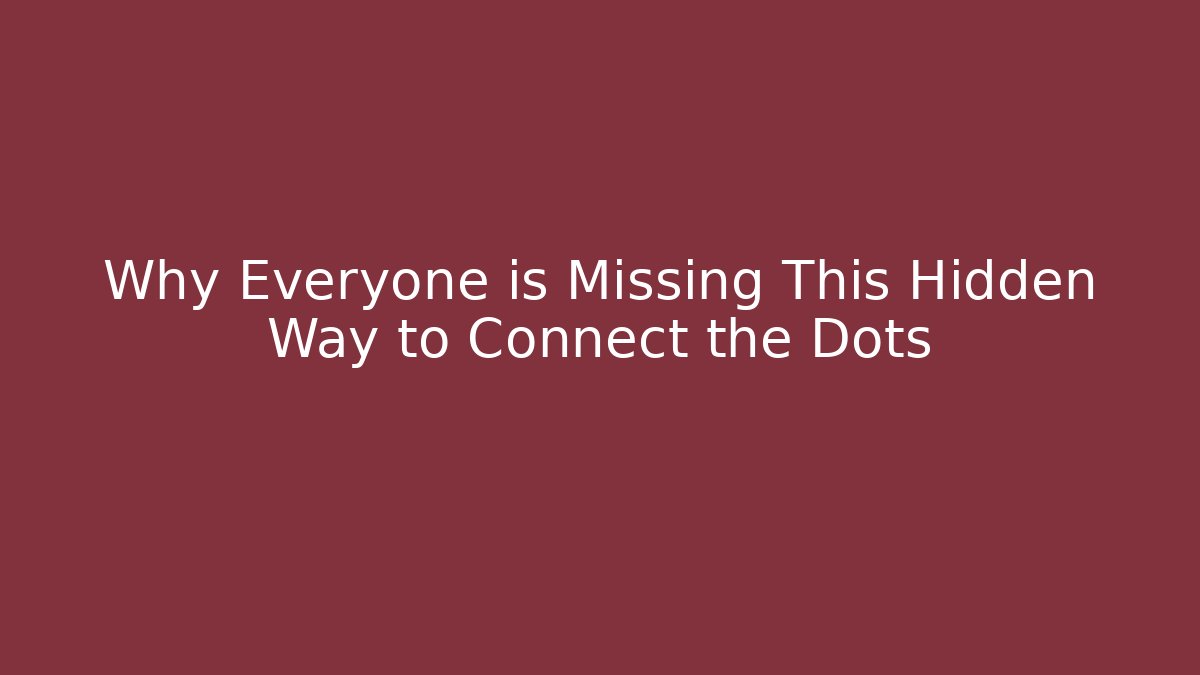 Why Everyone is Missing This Hidden Way to Connect the Dots