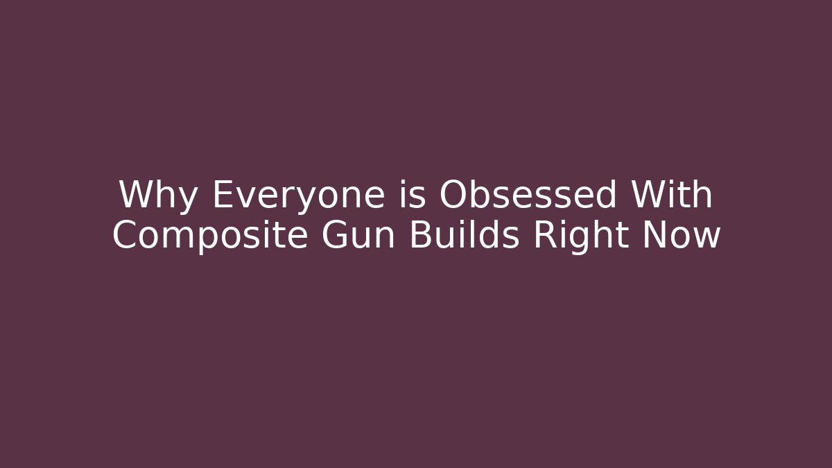 Why Everyone is Obsessed With Composite Gun Builds Right Now
