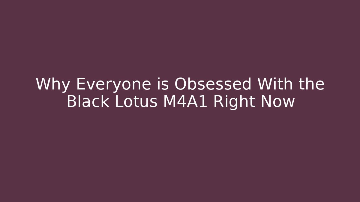 Why Everyone is Obsessed With the Black Lotus M4A1 Right Now