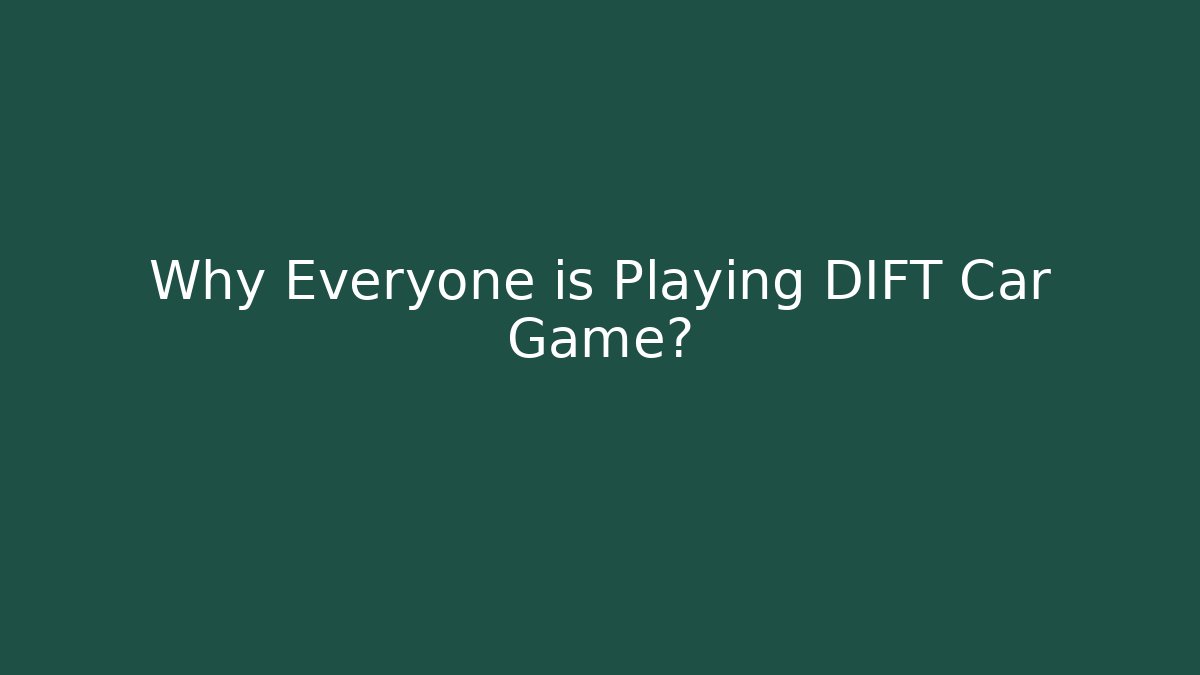 Why Everyone is Playing DIFT Car Game?