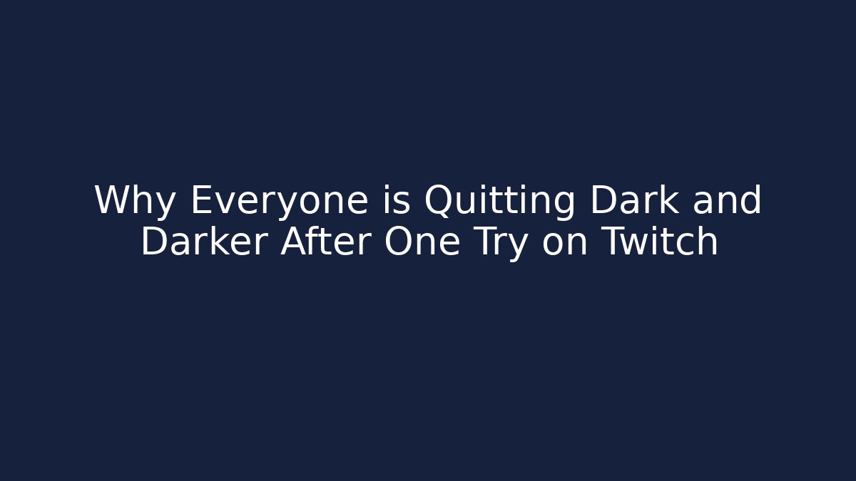 Why Everyone is Quitting Dark and Darker After One Try on Twitch