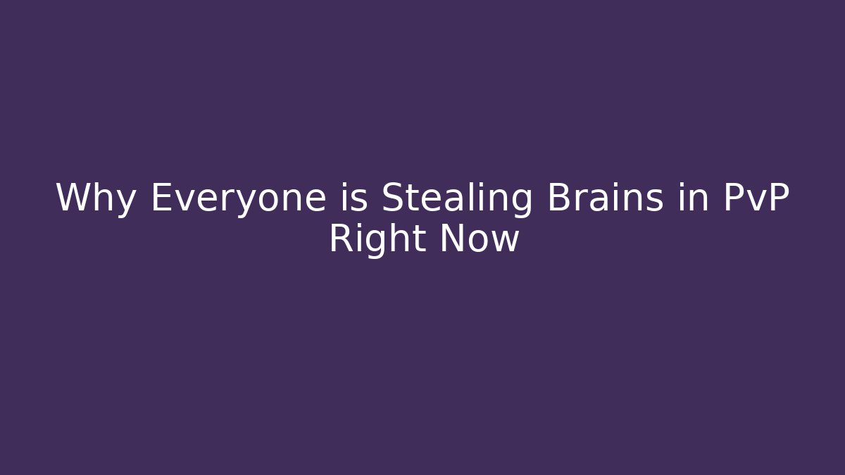 Why Everyone is Stealing Brains in PvP Right Now