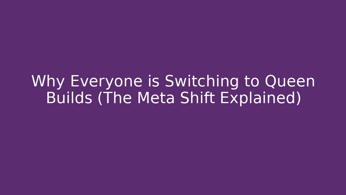Why Everyone is Switching to Queen Builds (The Meta Shift Explained)