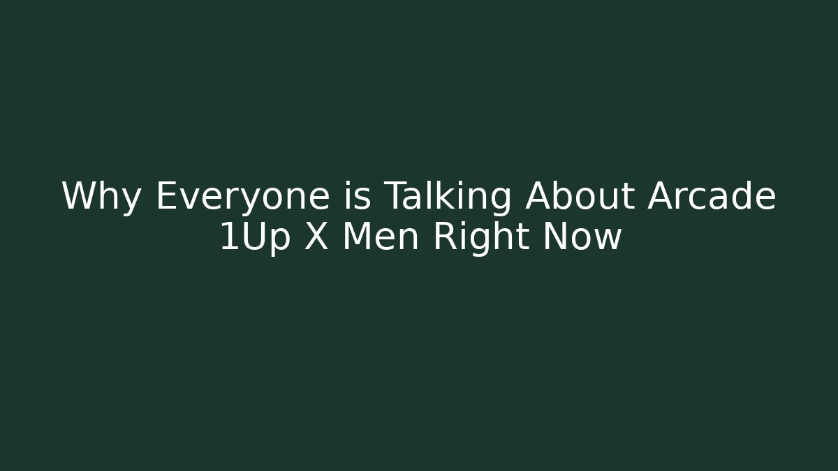 Why Everyone is Talking About Arcade 1Up X Men Right Now