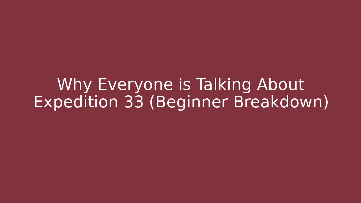 Why Everyone is Talking About Expedition 33 (Beginner Breakdown)