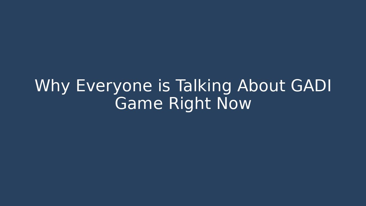 Why Everyone is Talking About GADI Game Right Now