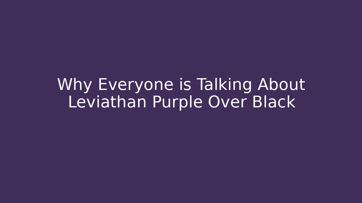 Why Everyone is Talking About Leviathan Purple Over Black