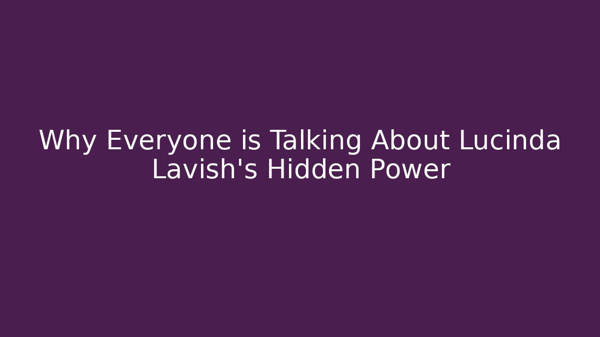 Why Everyone is Talking About Lucinda Lavish's Hidden Power