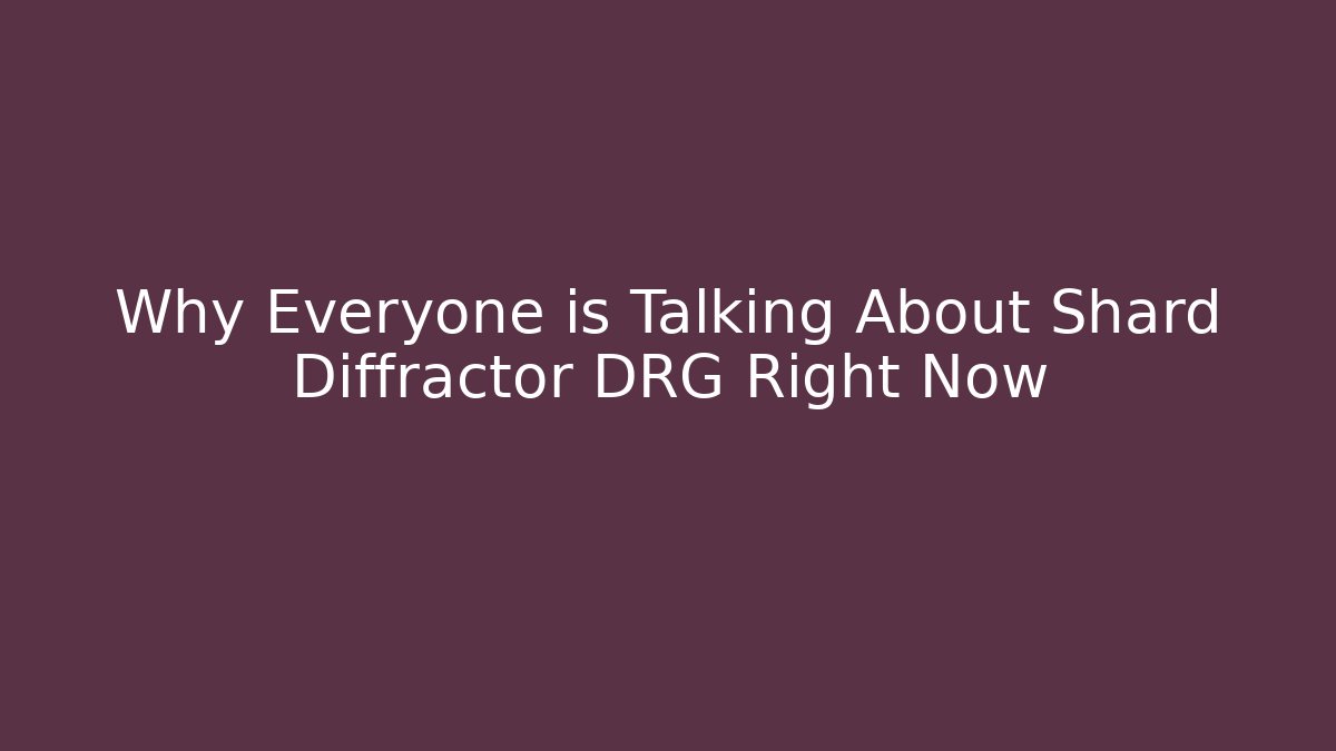 Why Everyone is Talking About Shard Diffractor DRG Right Now